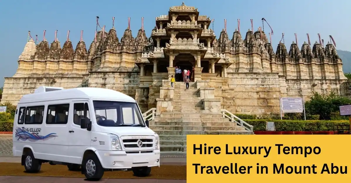 Hire Luxury Tempo Traveller in Mount Abu: Comfort, Class & Convenience
