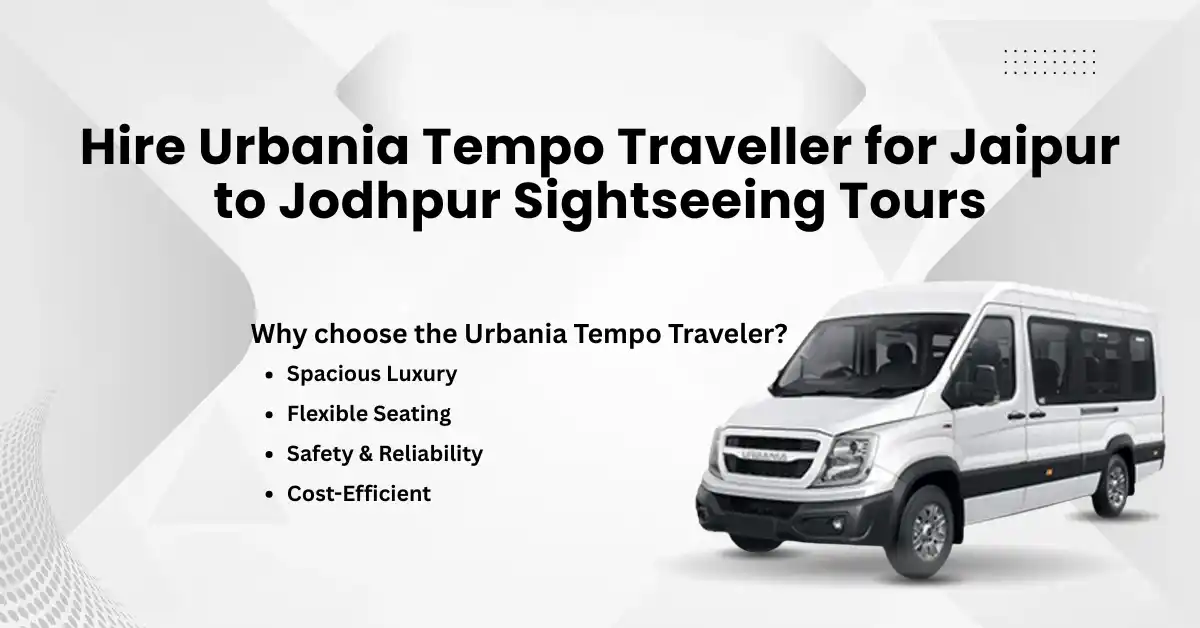 Hire Urbania Tempo Traveller for Jaipur to Jodhpur Sightseeing Tours