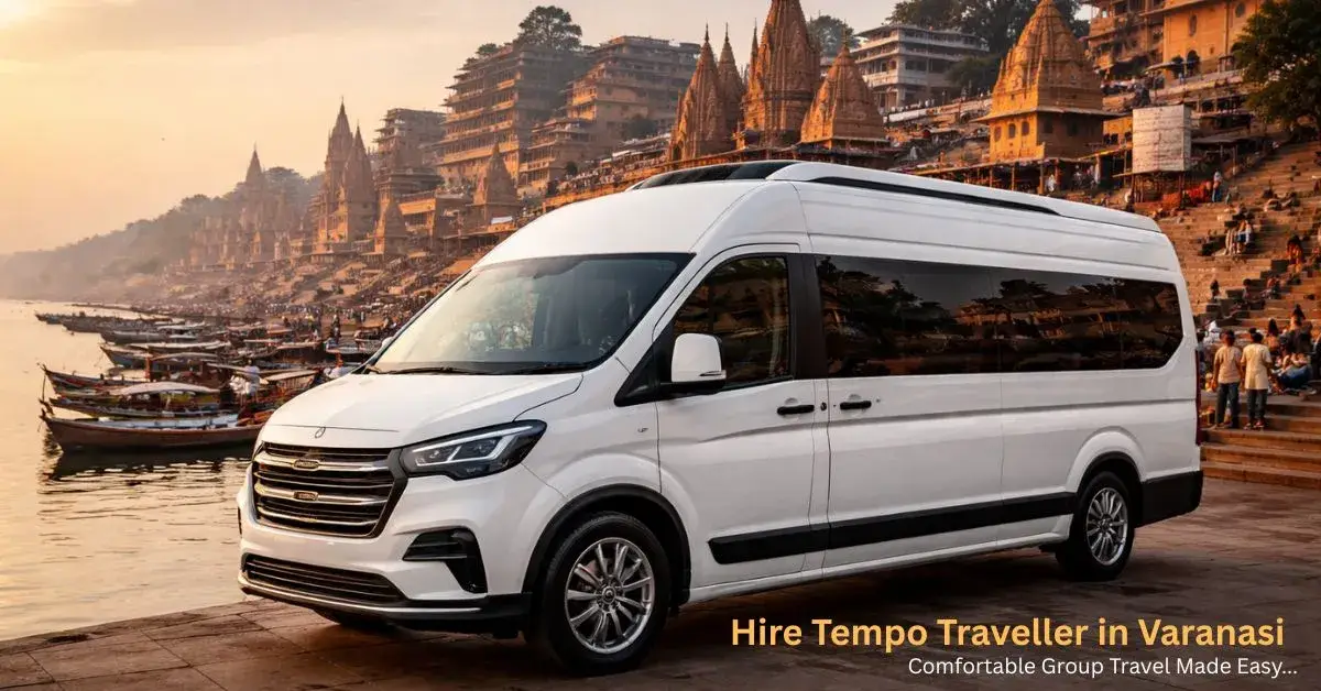 Hire Tempo Traveller in Varanasi – Comfortable Group Travel Made Easy